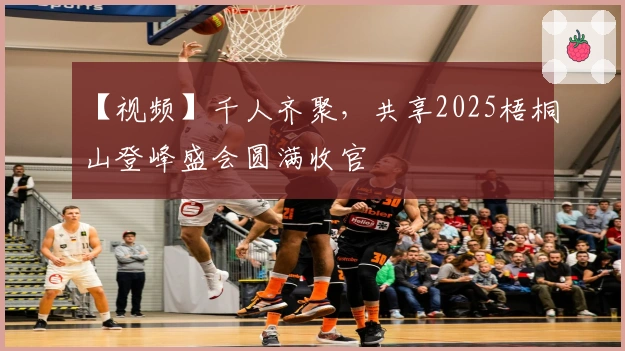 【视频】千人齐聚，共享2025梧桐山登峰盛会圆满收官