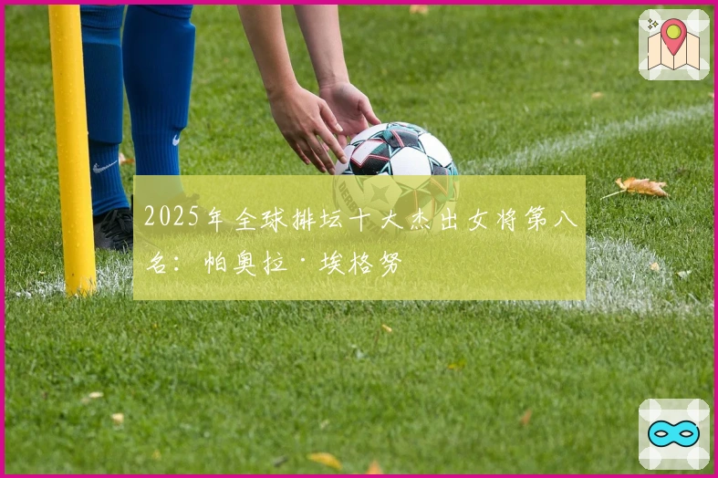2025年全球排坛十大杰出女将第八名：帕奥拉·埃格努